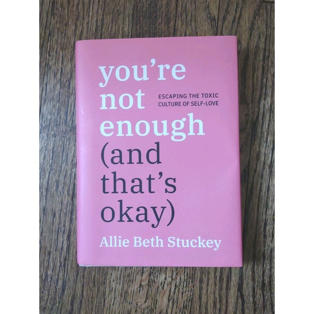 You're‎ Not Enough (And That's Okay): Escaping the Toxic Culture of Self-Love
